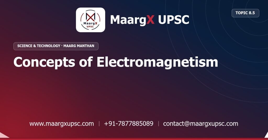 Concepts of Electromagnetism - Science & Technology - MaargX UPSC Maarg Manthan