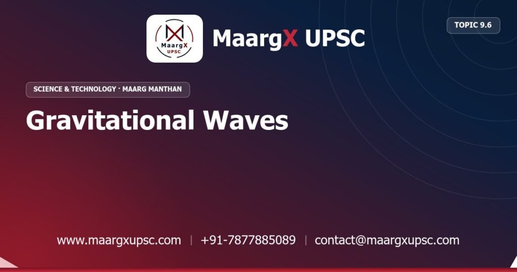 Gravitational Waves - Science & Technology - MaargX UPSC Maarg Manthan